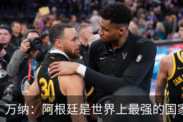 万纳：阿根廷是世界上最强的国家队之一，表现完全符合我们的预期