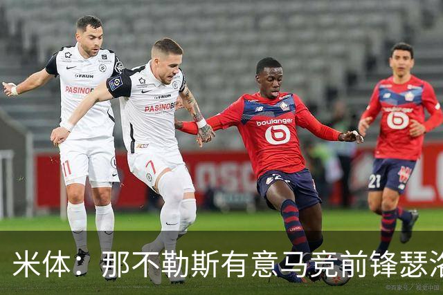 米体：那不勒斯有意马竞前锋瑟洛特，但需要卢卡库和卢卡先离队
